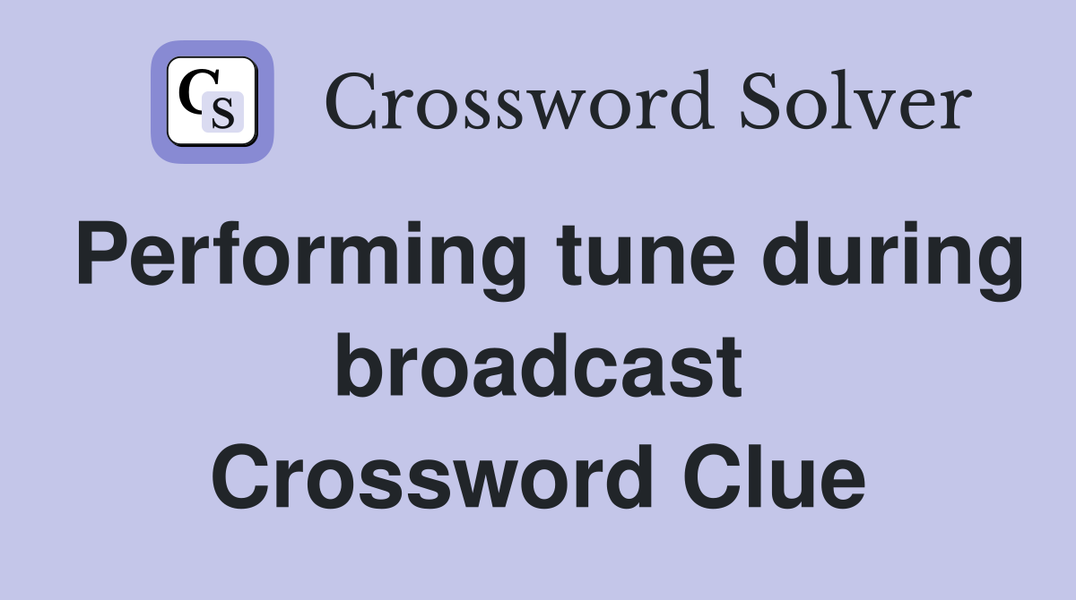 Performing tune during broadcast Crossword Clue