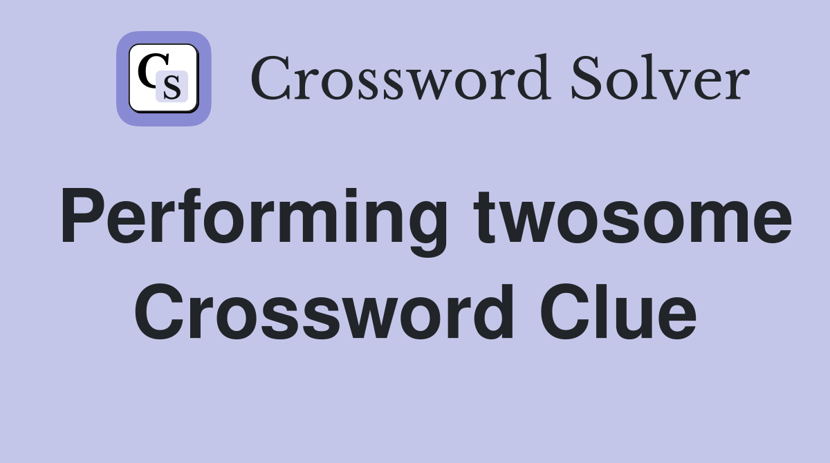 Performing twosome Crossword Clue