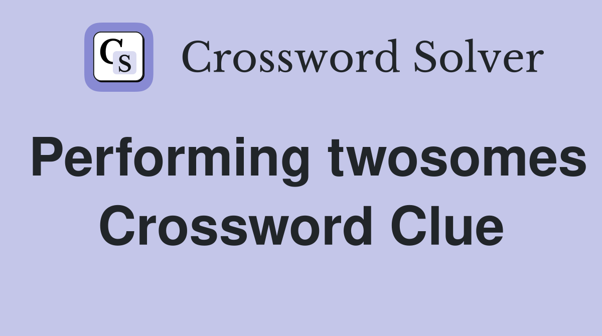 Performing twosomes Crossword Clue