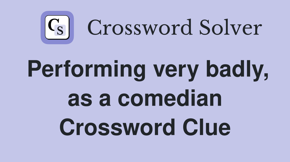 Performing very badly, as a comedian Crossword Clue