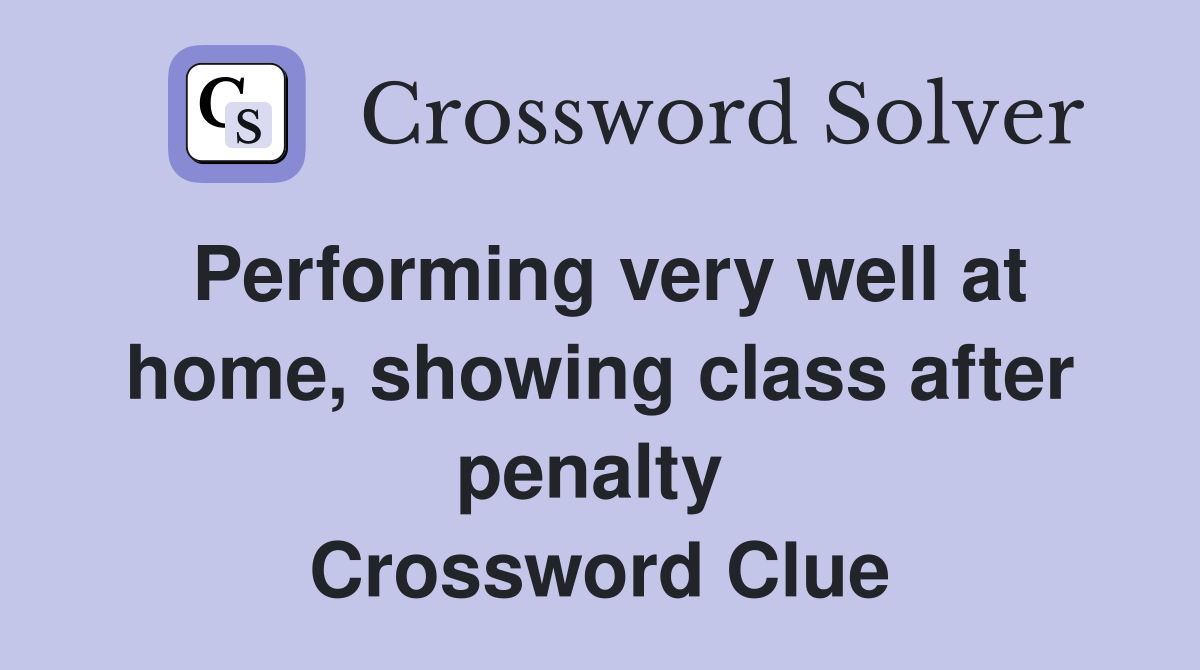 Performing very well at home, showing class after penalty  Crossword Clue