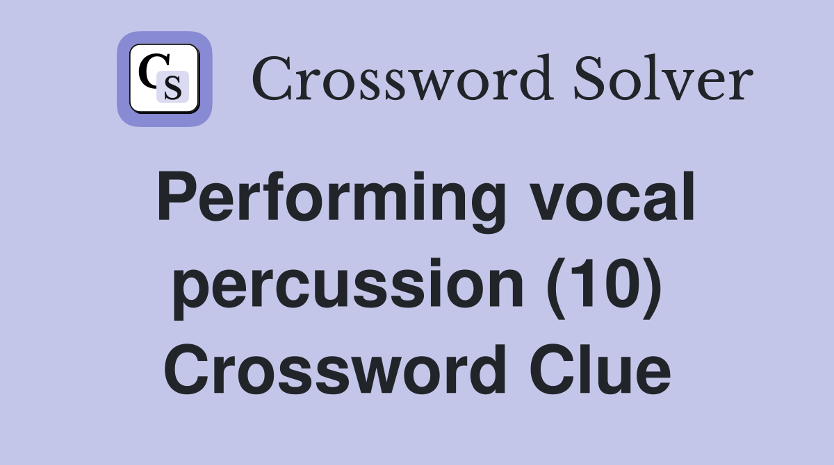 Performing vocal percussion (10) Crossword Clue