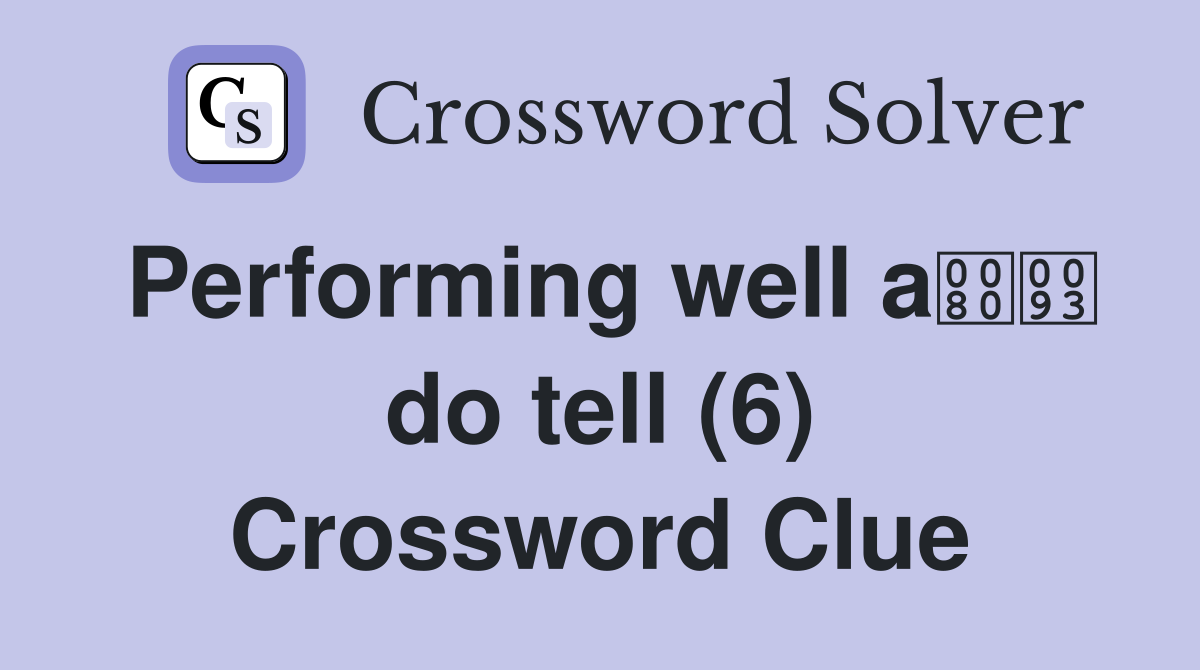 Performing well a do tell (6) Crossword Clue