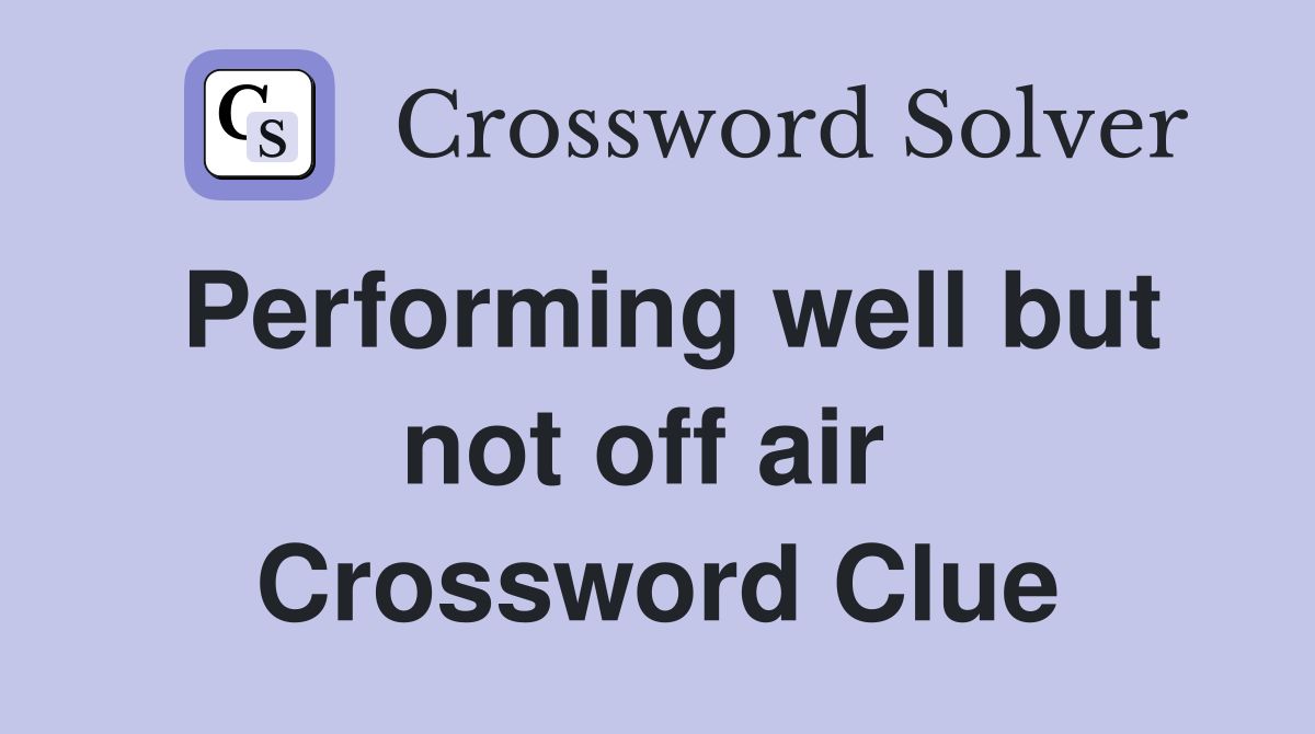 Performing well but not off air  Crossword Clue