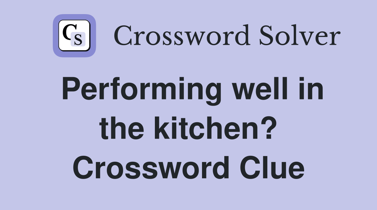 Performing well in the kitchen? Crossword Clue