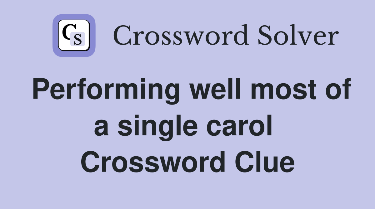 Performing well most of a single carol  Crossword Clue