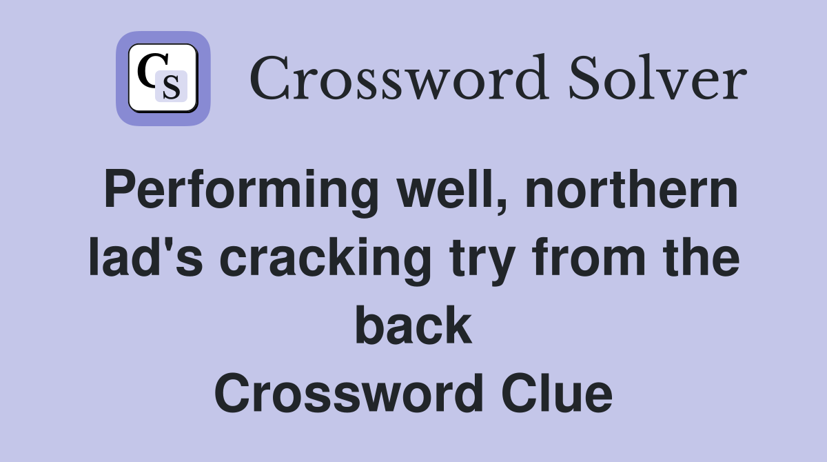 Performing well, northern lad's cracking try from the back Crossword Clue