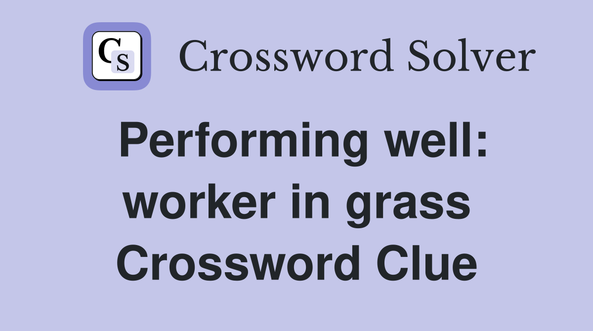 Performing well: worker in grass Crossword Clue