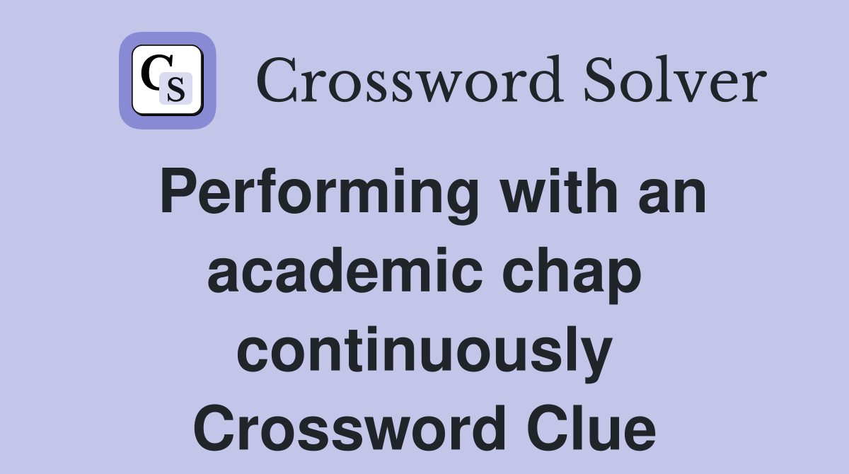 Performing with an academic chap continuously Crossword Clue