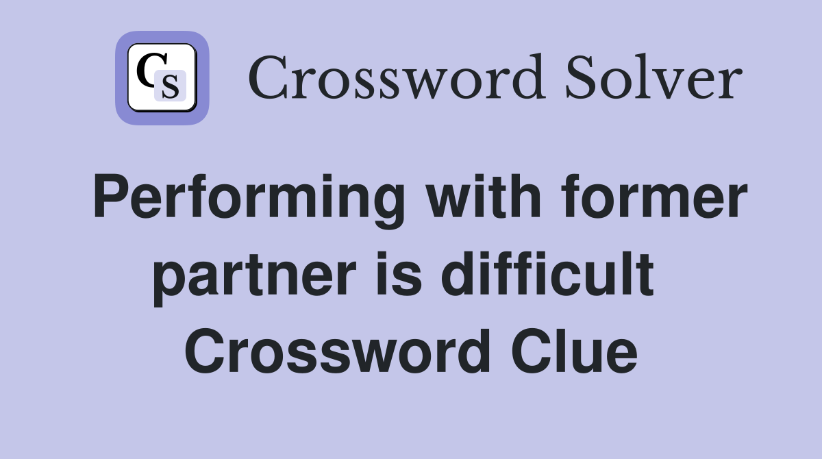 Performing with former partner is difficult  Crossword Clue