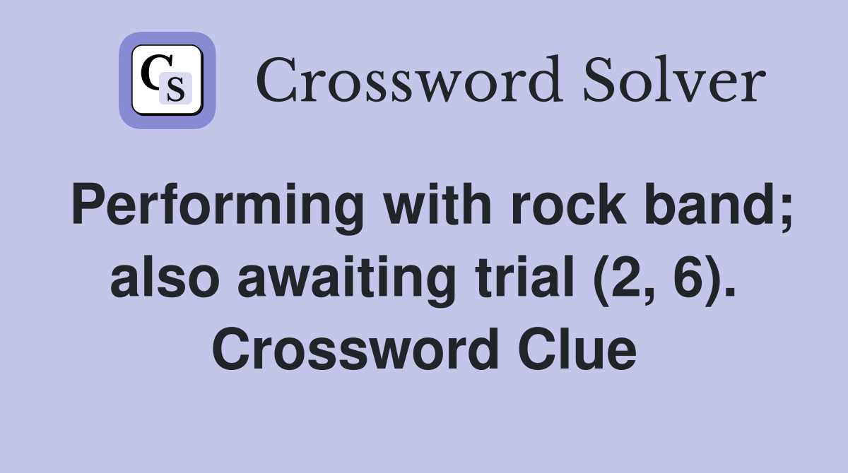Performing with rock band; also awaiting trial (2, 6). Crossword Clue