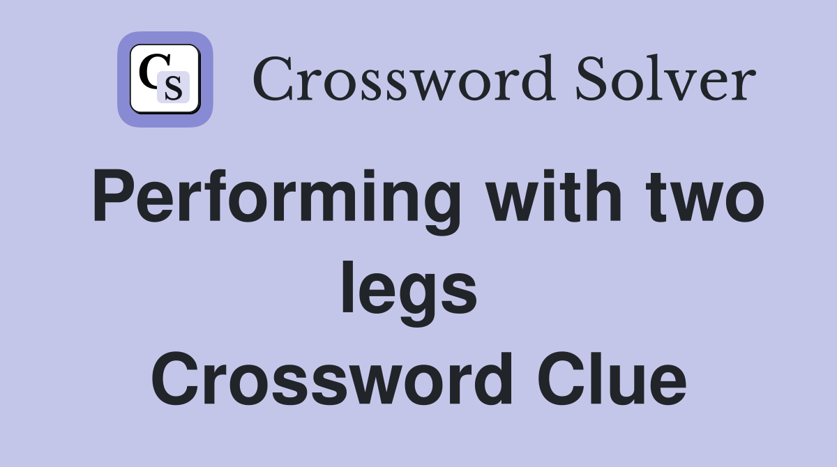 Performing with two legs  Crossword Clue