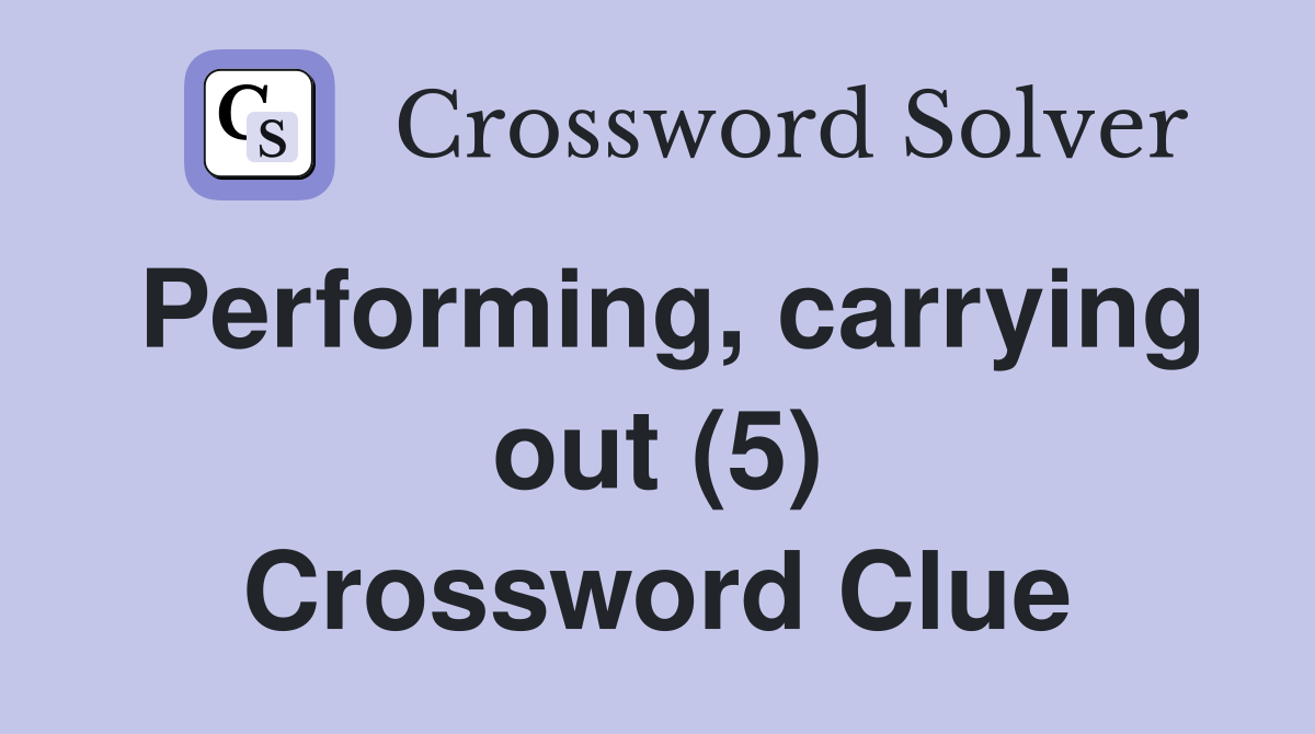 Performing, carrying out (5) Crossword Clue