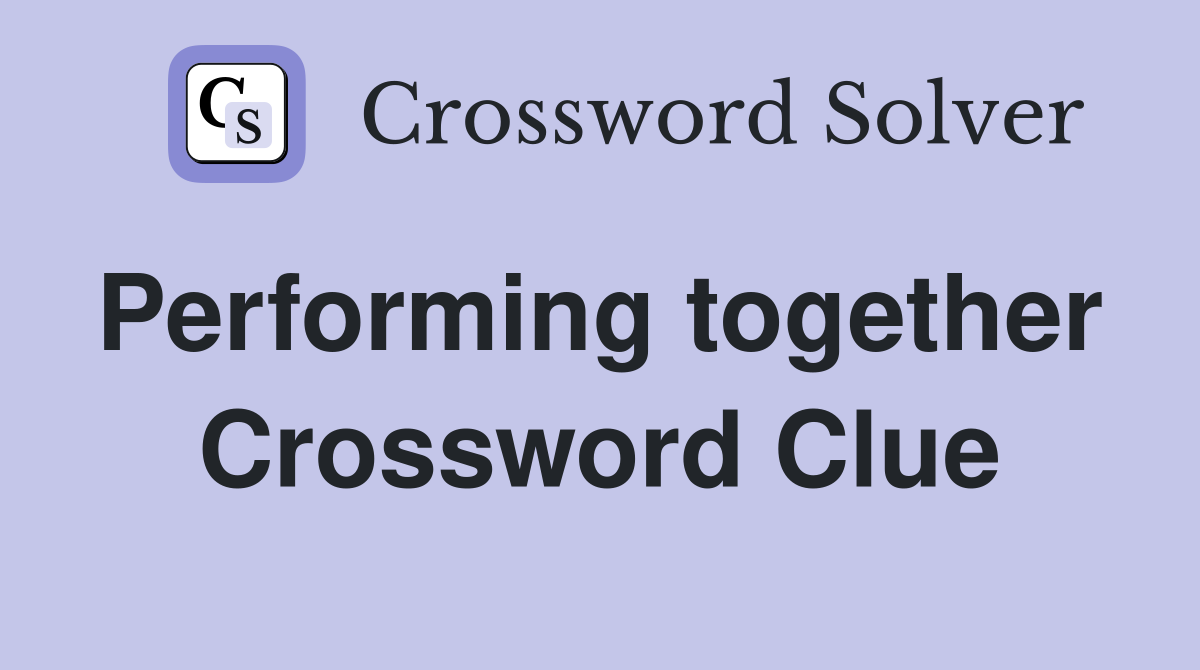 Performing together  Crossword Clue