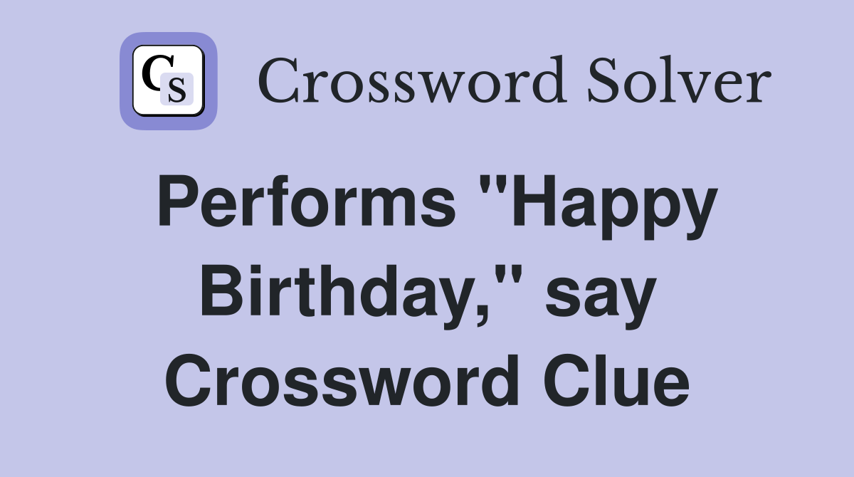 Performs "Happy Birthday," say Crossword Clue