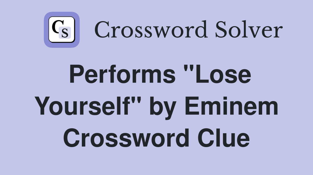 Performs "Lose Yourself" by Eminem Crossword Clue