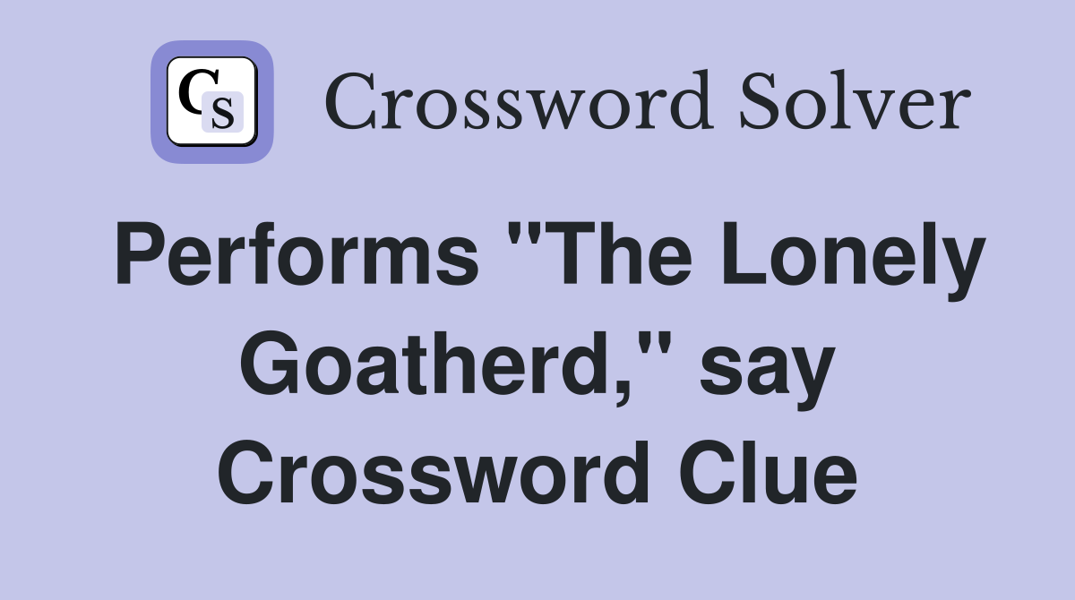 Performs "The Lonely Goatherd," say Crossword Clue