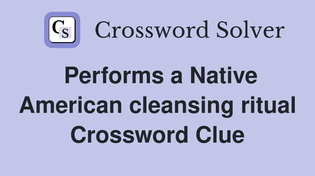 Performs a Native American cleansing ritual Crossword Clue