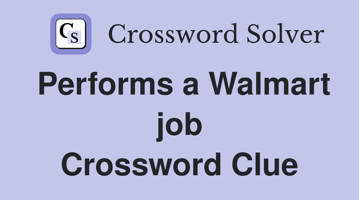 Performs a Walmart job Crossword Clue