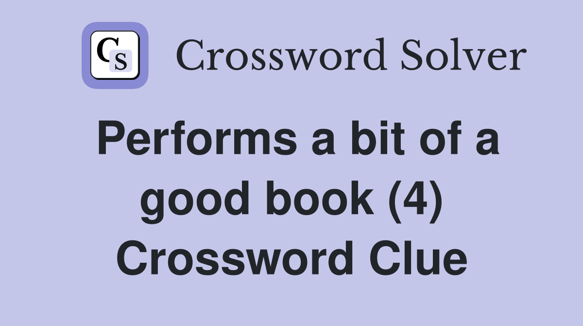 Performs a bit of a good book (4) Crossword Clue