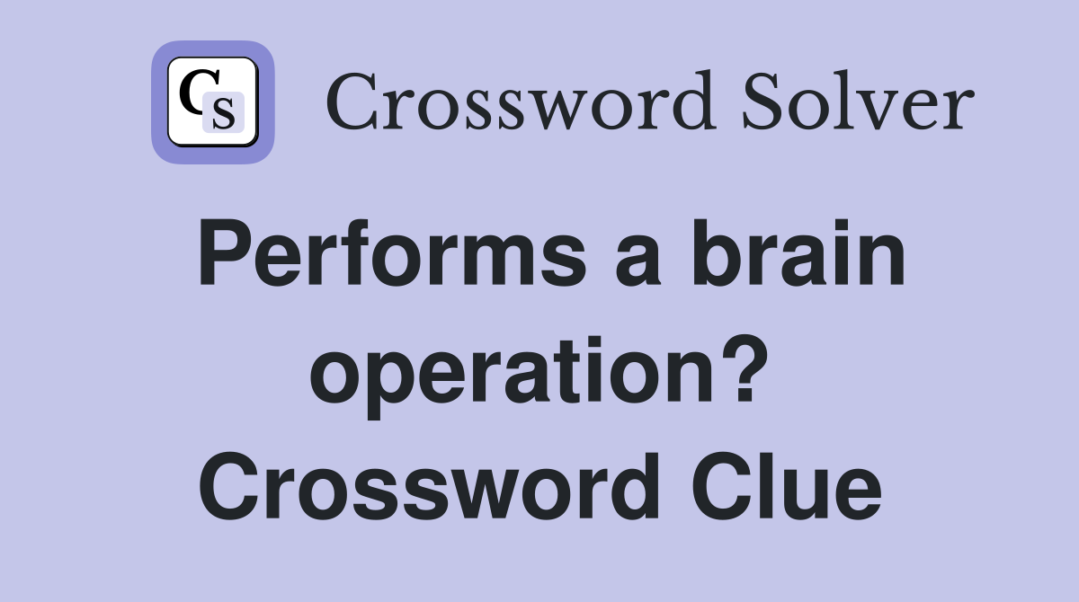 Performs a brain operation? Crossword Clue