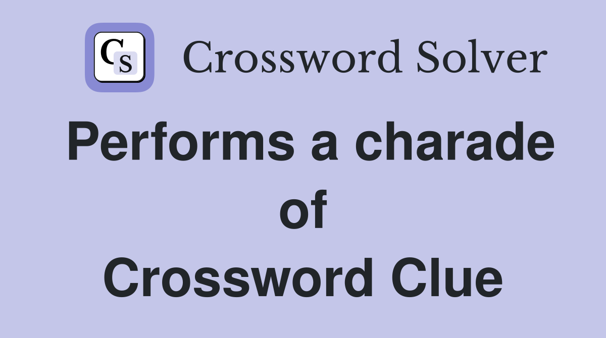 Performs a charade of Crossword Clue