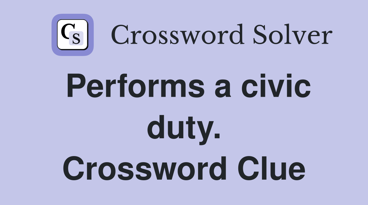 Performs a civic duty. Crossword Clue