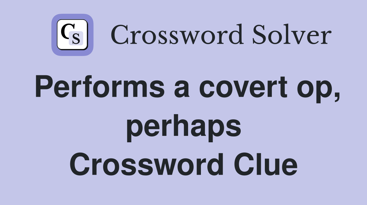 Performs a covert op, perhaps Crossword Clue