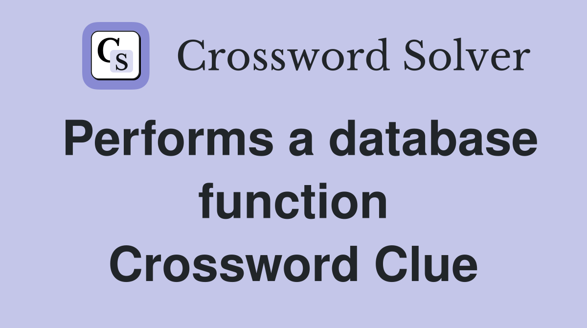 Performs a database function Crossword Clue