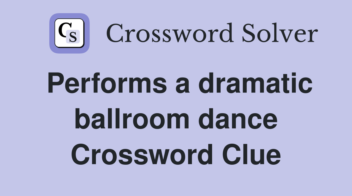 Performs a dramatic ballroom dance Crossword Clue