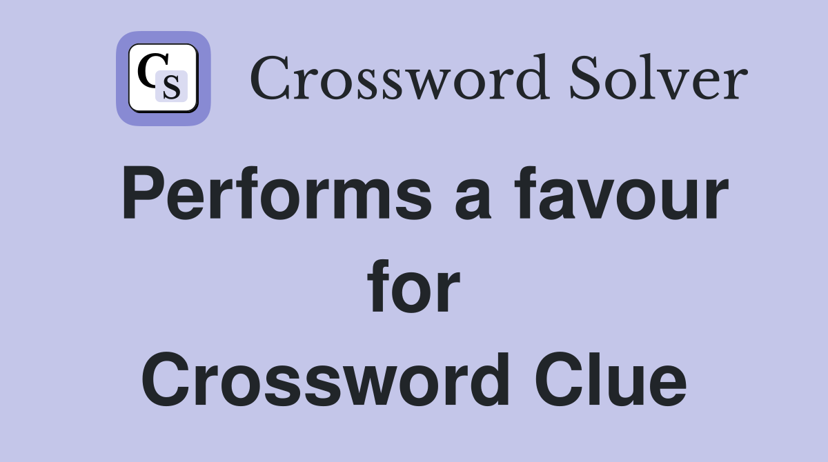 Performs a favour for Crossword Clue