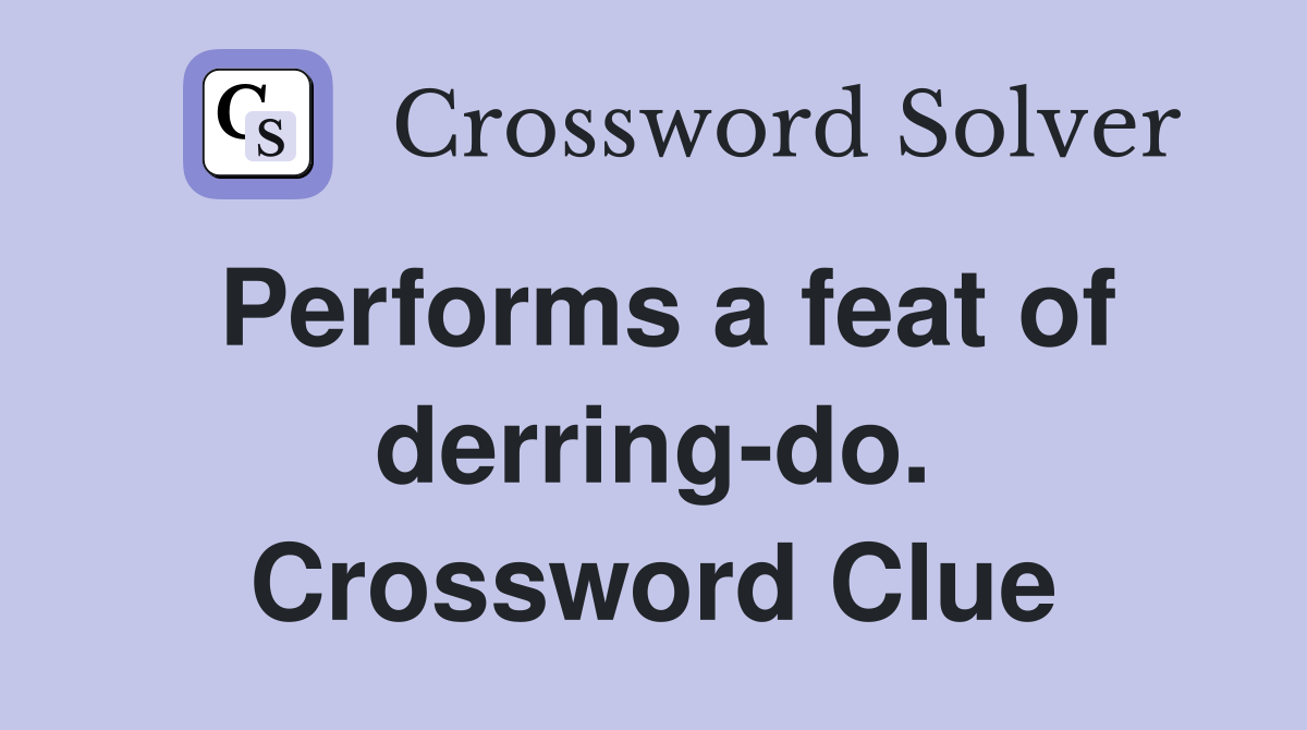 Performs a feat of derring-do. Crossword Clue