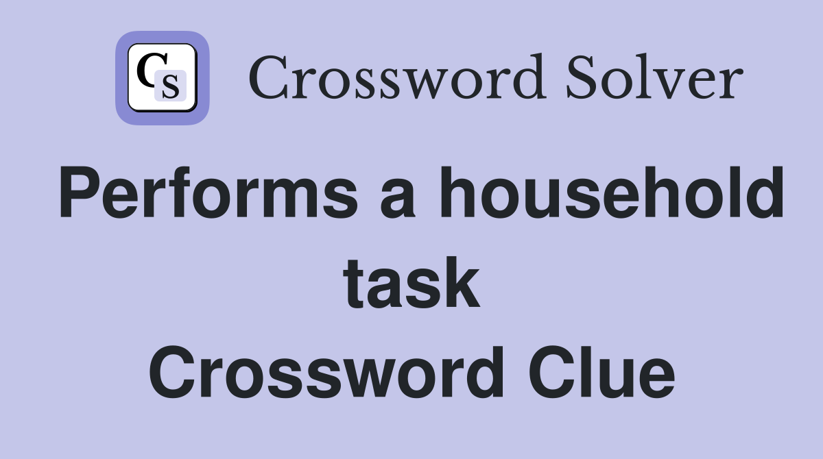 Performs a household task Crossword Clue