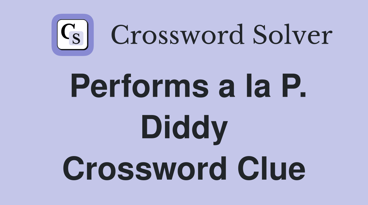 Performs a la P. Diddy Crossword Clue