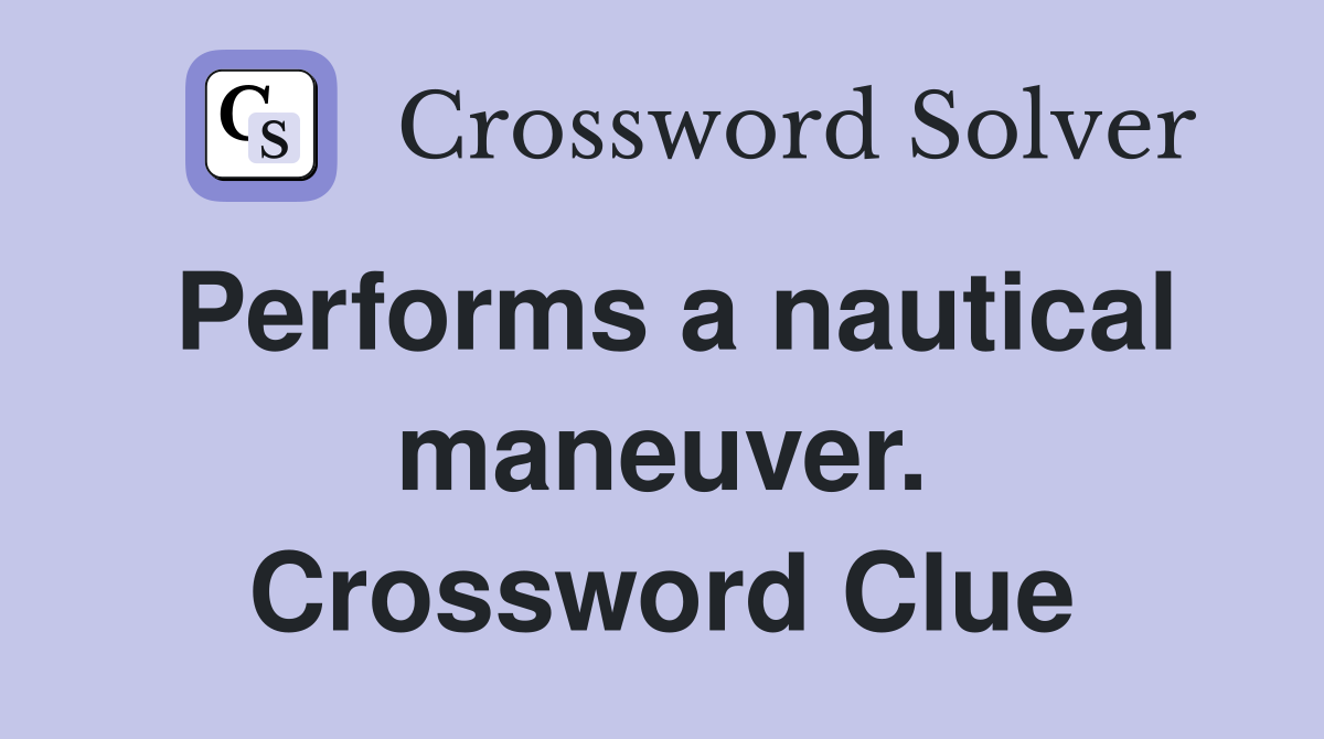 Performs a nautical maneuver. Crossword Clue