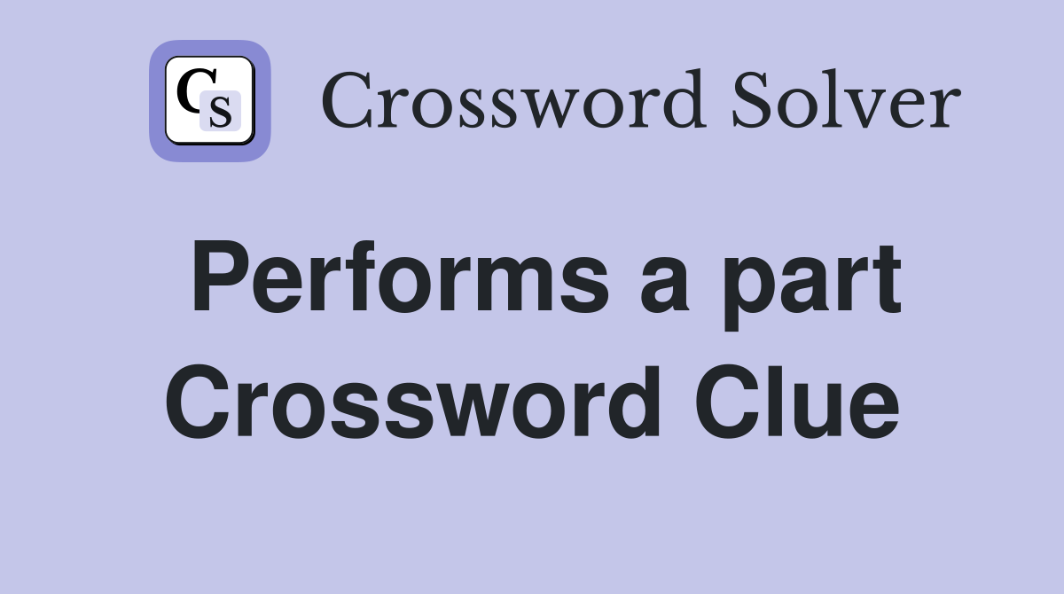Performs a part Crossword Clue
