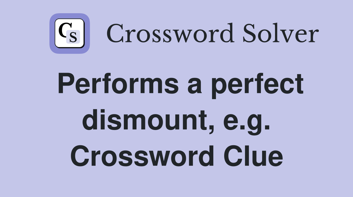 Performs a perfect dismount, e.g. Crossword Clue