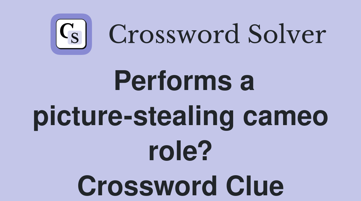 Performs a picture-stealing cameo role? Crossword Clue