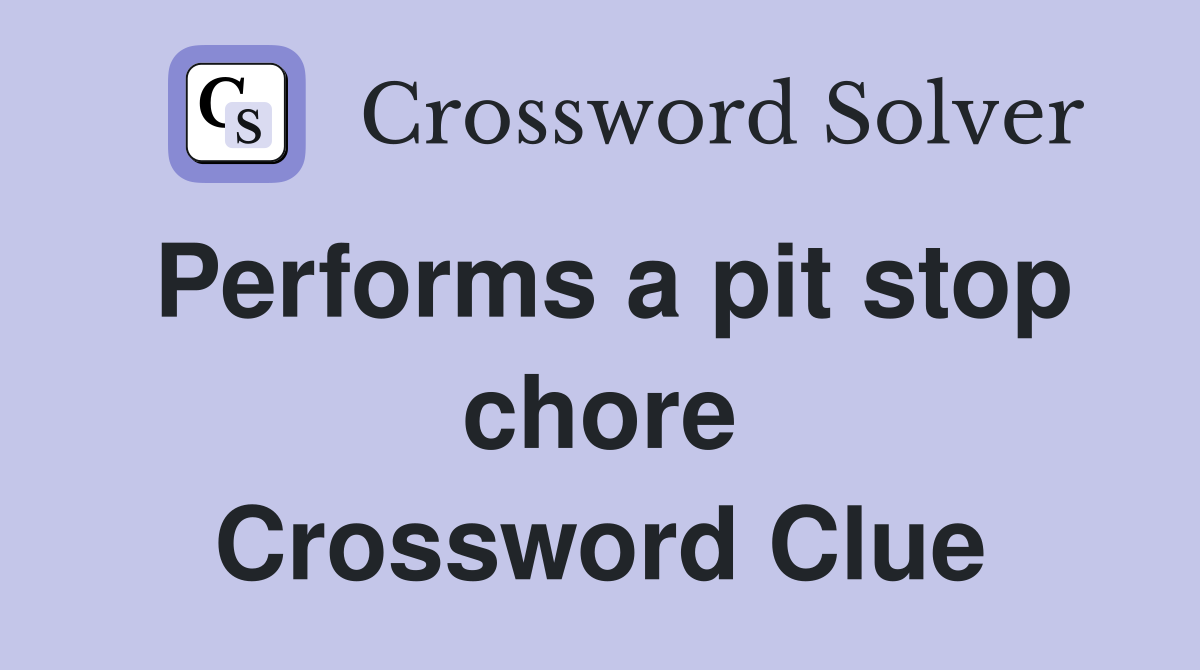 Performs a pit stop chore Crossword Clue