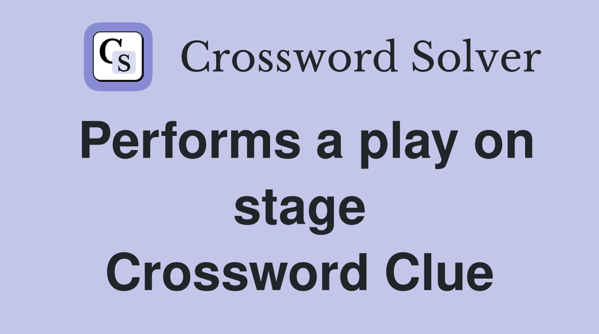 Performs a play on stage Crossword Clue