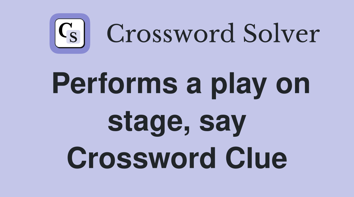 Performs a play on stage, say Crossword Clue
