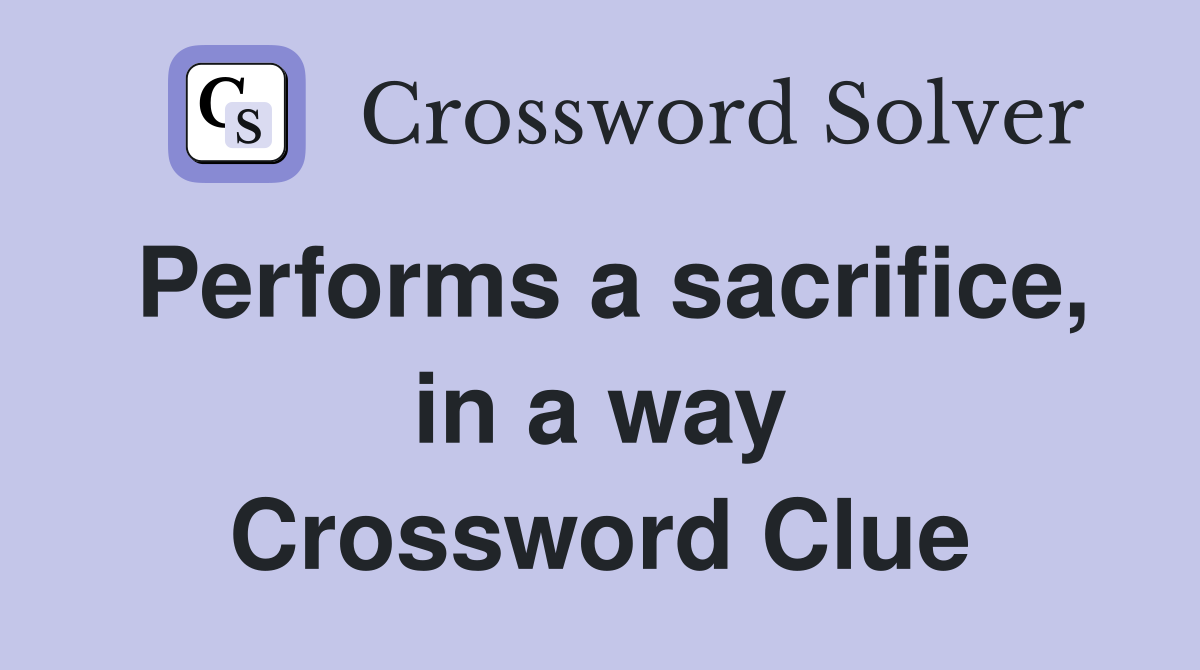 Performs a sacrifice, in a way Crossword Clue