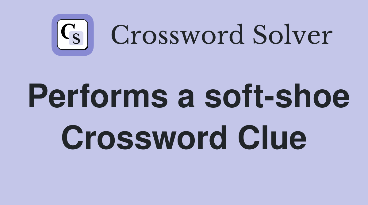 Performs a soft-shoe Crossword Clue