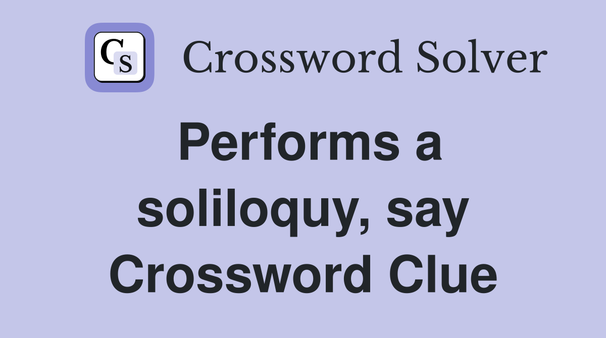 Performs a soliloquy, say Crossword Clue