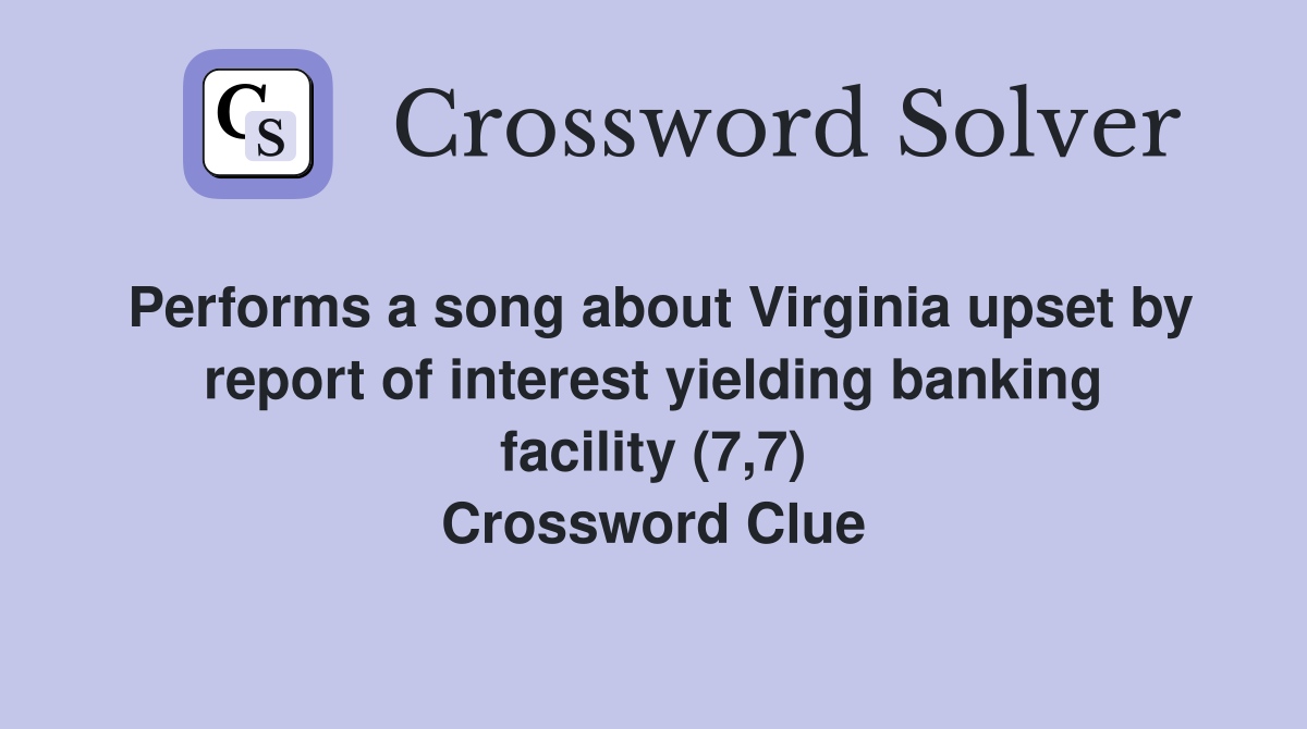 Performs a song about Virginia upset by report of interest yielding banking facility (7,7) Crossword Clue