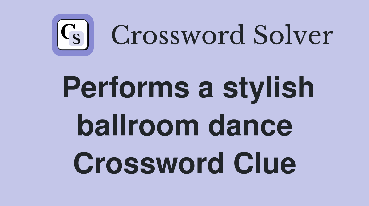 Performs a stylish ballroom dance Crossword Clue