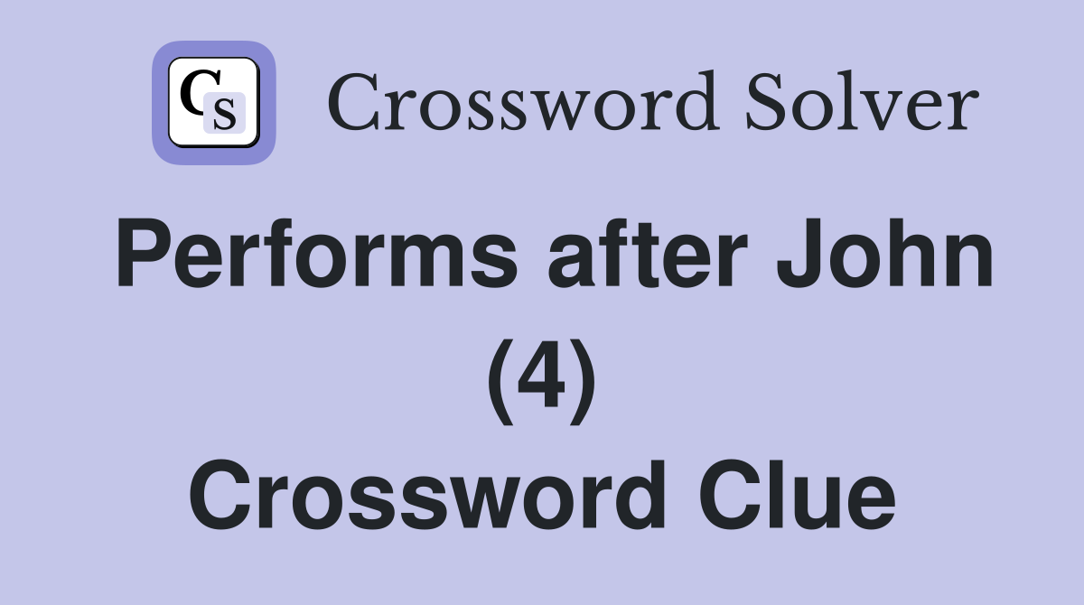 Performs after John (4) Crossword Clue