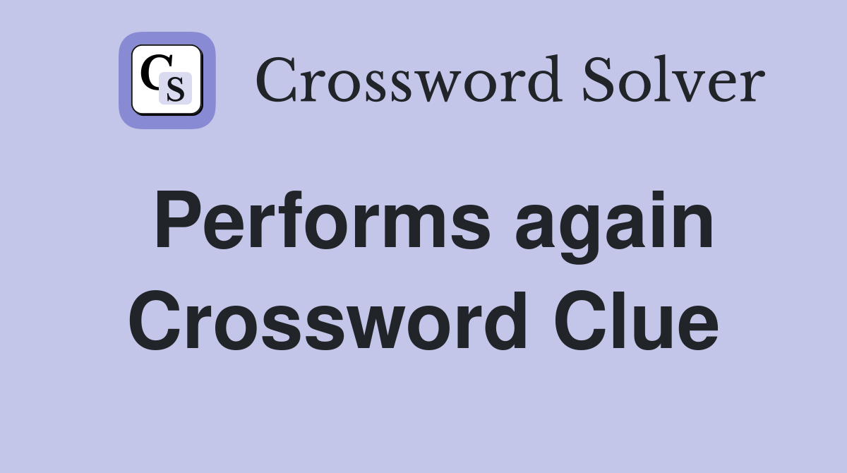 Performs again Crossword Clue