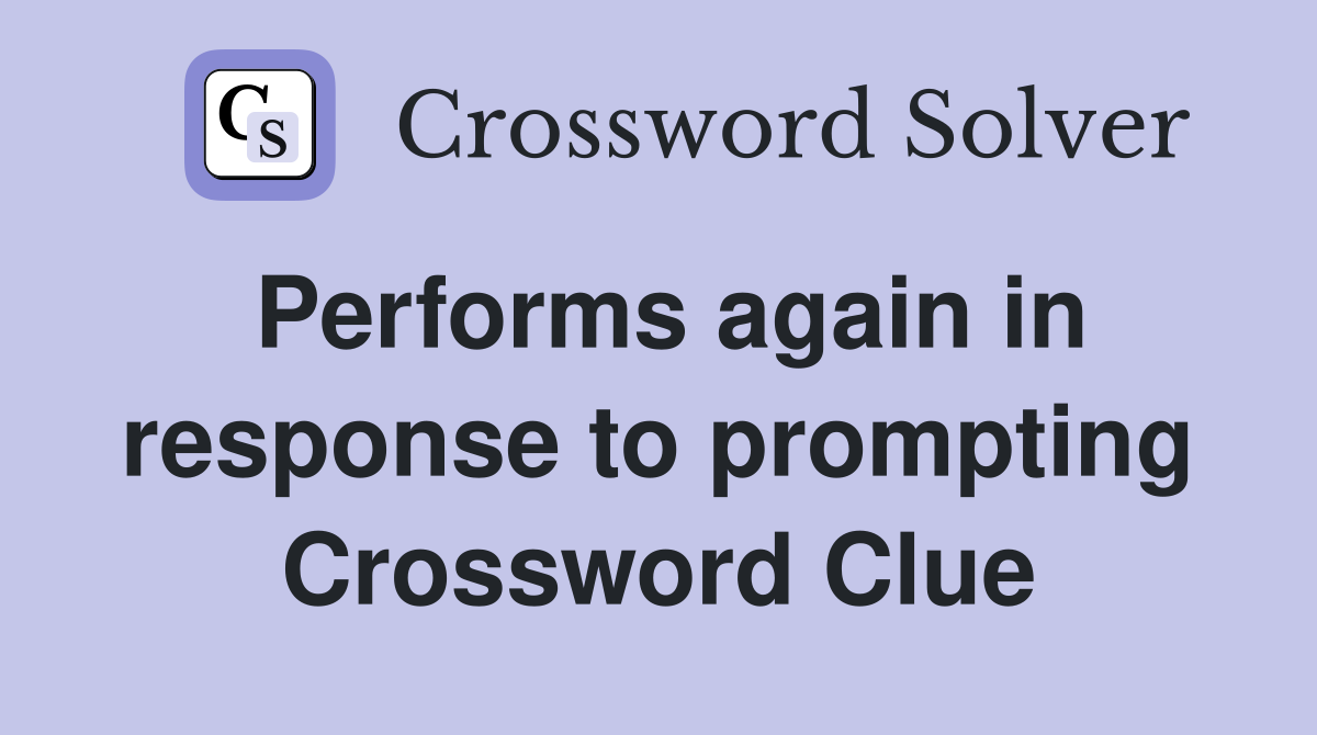 Performs again in response to prompting Crossword Clue