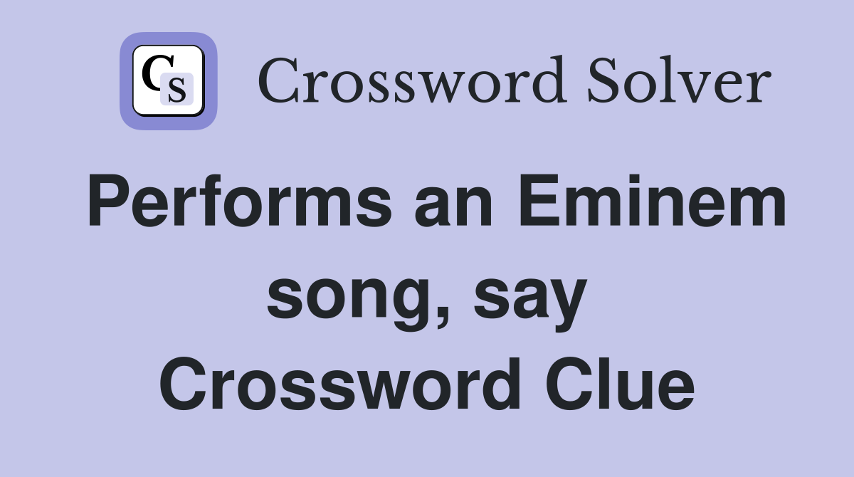 Performs an Eminem song, say Crossword Clue